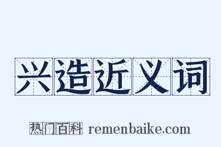 兴造近义词是什么意思的图片